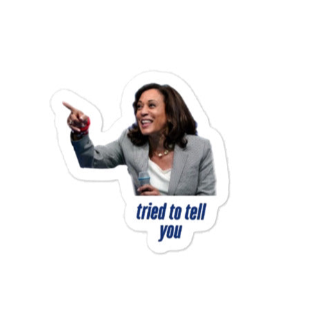 “Tried to tell you” Kamala Harris sticker