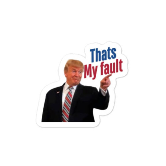 “Thats my fault” Trump sticker